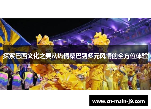 探索巴西文化之美从热情桑巴到多元风情的全方位体验