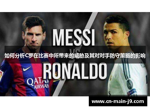 如何分析C罗在比赛中所带来的威胁及其对对手防守策略的影响
