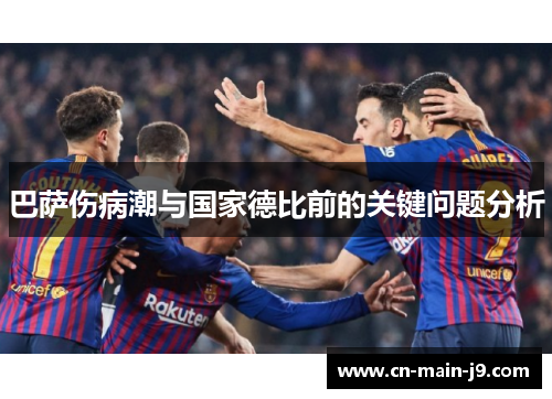 巴萨伤病潮与国家德比前的关键问题分析
