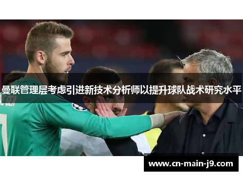 曼联管理层考虑引进新技术分析师以提升球队战术研究水平
