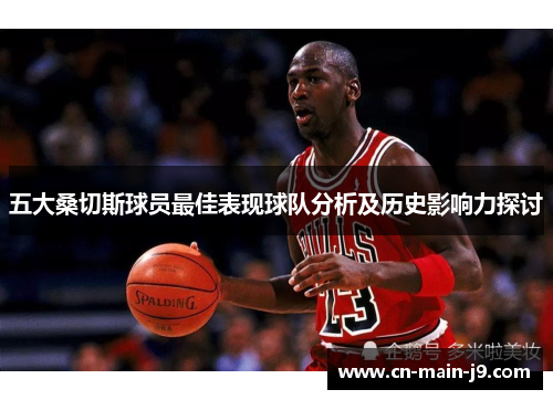 五大桑切斯球员最佳表现球队分析及历史影响力探讨