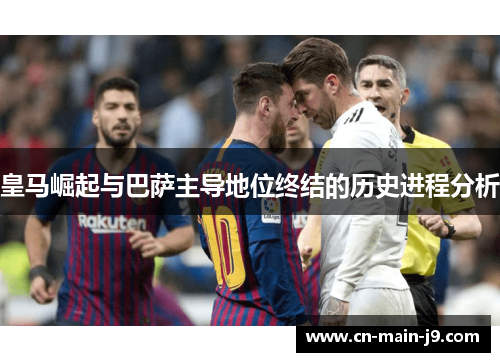 皇马崛起与巴萨主导地位终结的历史进程分析