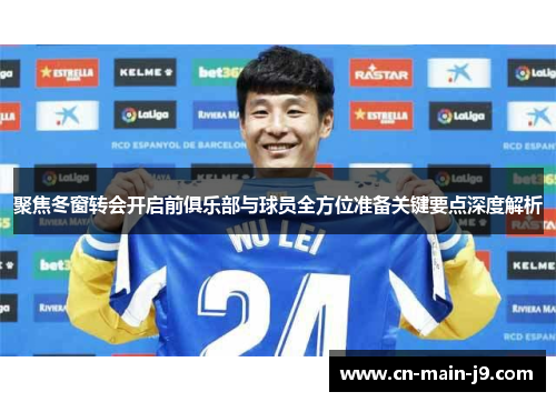 聚焦冬窗转会开启前俱乐部与球员全方位准备关键要点深度解析