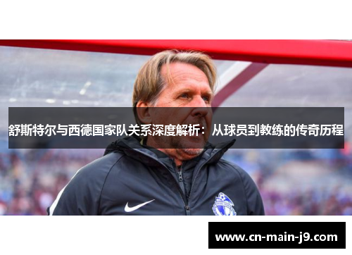 舒斯特尔与西德国家队关系深度解析：从球员到教练的传奇历程
