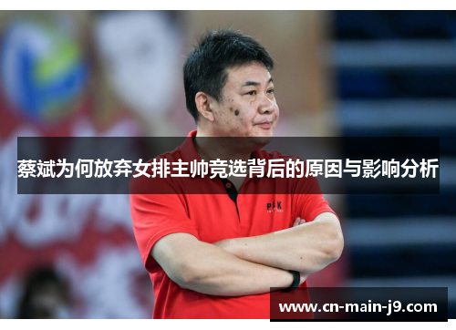 蔡斌为何放弃女排主帅竞选背后的原因与影响分析