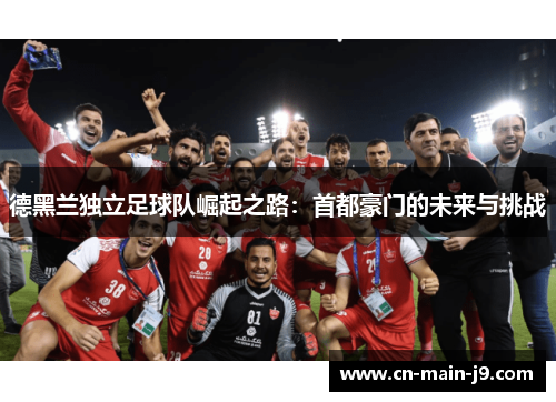 德黑兰独立足球队崛起之路：首都豪门的未来与挑战