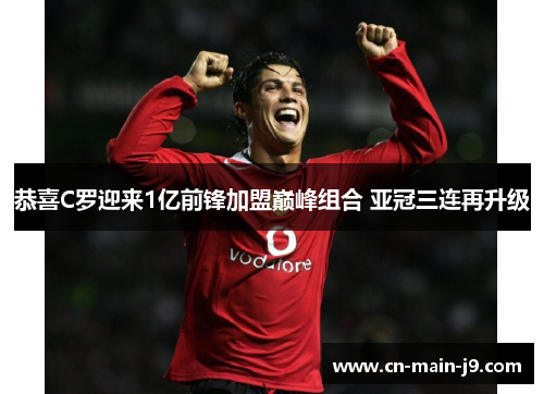 恭喜C罗迎来1亿前锋加盟巅峰组合 亚冠三连再升级