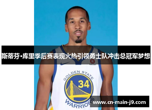 斯蒂芬·库里季后赛表现火热引领勇士队冲击总冠军梦想
