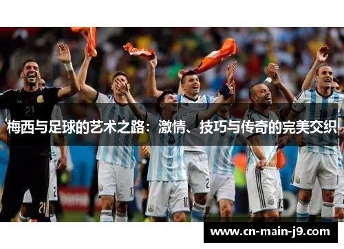 梅西与足球的艺术之路：激情、技巧与传奇的完美交织